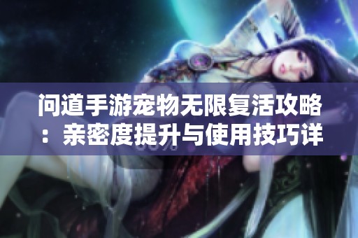 问道手游宠物无限复活攻略：亲密度提升与使用技巧详解