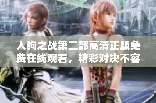 人狗之战第二部高清正版免费在线观看，精彩对决不容错过