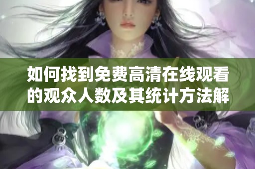 如何找到免费高清在线观看的观众人数及其统计方法解析