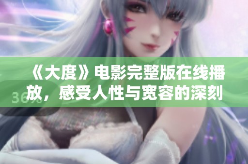 《大度》电影完整版在线播放，感受人性与宽容的深刻内涵与情感体验