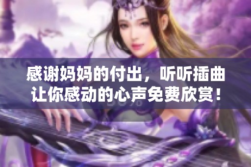 感谢妈妈的付出，听听插曲让你感动的心声免费欣赏！
