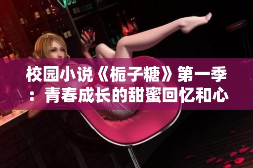 校园小说《栀子糖》第一季：青春成长的甜蜜回忆和心动爱情