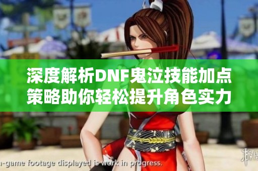 深度解析DNF鬼泣技能加点策略助你轻松提升角色实力
