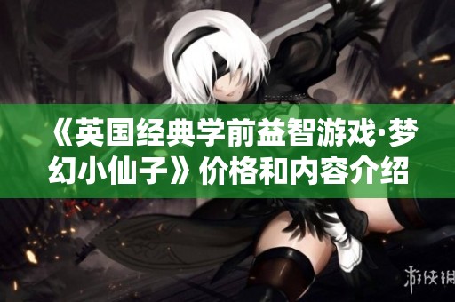 《英国经典学前益智游戏·梦幻小仙子》价格和内容介绍全解析