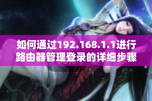 如何通过192.168.1.1进行路由器管理登录的详细步骤与技巧
