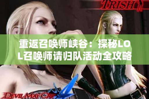 重返召唤师峡谷：探秘LOL召唤师请归队活动全攻略