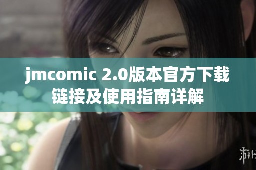jmcomic 2.0版本官方下载链接及使用指南详解