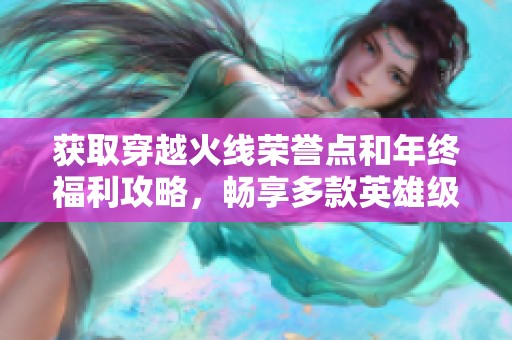 获取穿越火线荣誉点和年终福利攻略，畅享多款英雄级奖励！