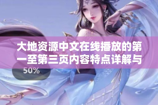 大地资源中文在线播放的第一至第三页内容特点详解与解读