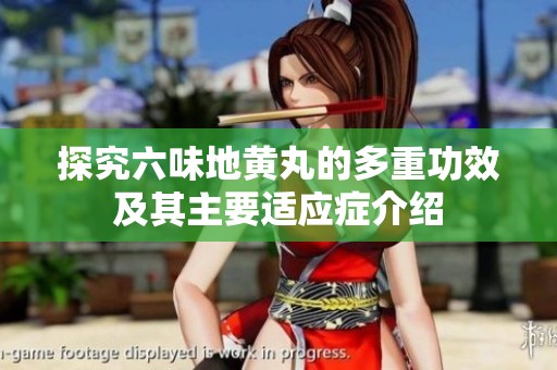 探究六味地黄丸的多重功效及其主要适应症介绍