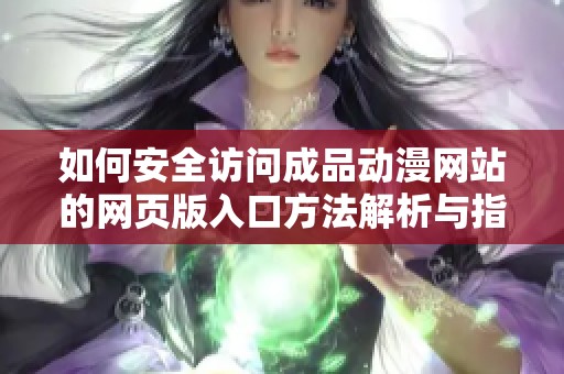 如何安全访问成品动漫网站的网页版入口方法解析与指南