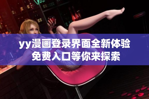 yy漫画登录界面全新体验 免费入口等你来探索