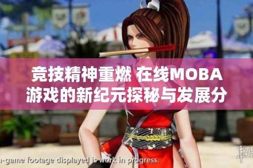 竞技精神重燃 在线MOBA游戏的新纪元探秘与发展分析