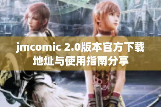 jmcomic 2.0版本官方下载地址与使用指南分享