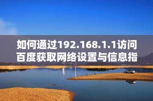 如何通过192.168.1.1访问百度获取网络设置与信息指南