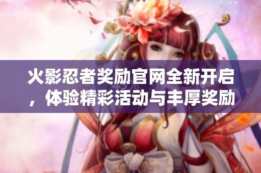 火影忍者奖励官网全新开启，体验精彩活动与丰厚奖励攻略