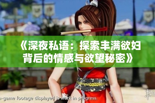《深夜私语：探索丰满欲妇背后的情感与欲望秘密》