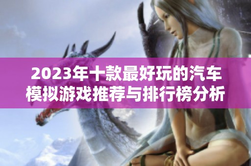 2023年十款最好玩的汽车模拟游戏推荐与排行榜分析