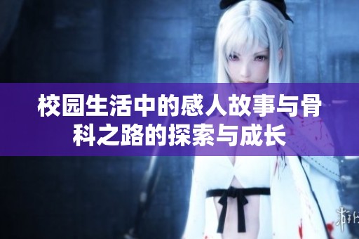 校园生活中的感人故事与骨科之路的探索与成长