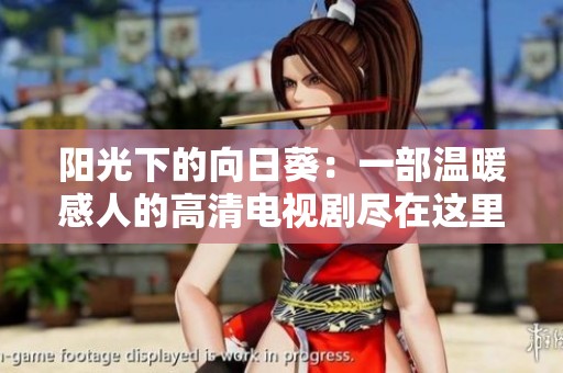 阳光下的向日葵：一部温暖感人的高清电视剧尽在这里