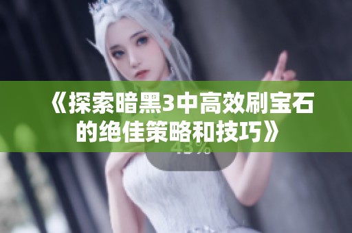 《探索暗黑3中高效刷宝石的绝佳策略和技巧》