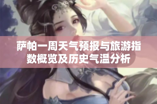 萨帕一周天气预报与旅游指数概览及历史气温分析