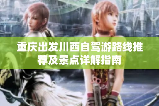 重庆出发川西自驾游路线推荐及景点详解指南