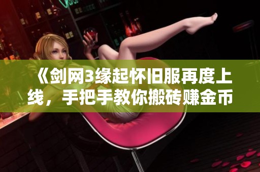 《剑网3缘起怀旧服再度上线，手把手教你搬砖赚金币攻略》