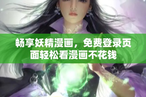 畅享妖精漫画，免费登录页面轻松看漫画不花钱