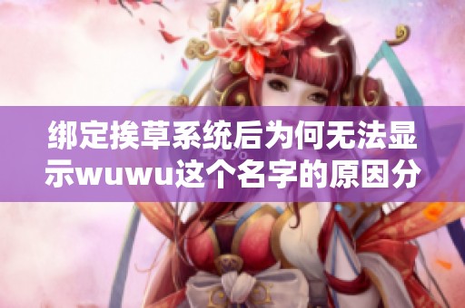 绑定挨草系统后为何无法显示wuwu这个名字的原因分析