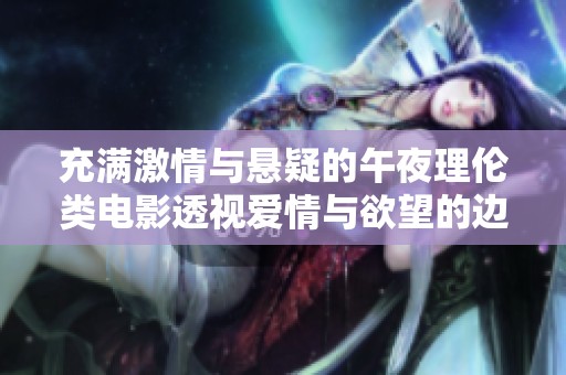 充满激情与悬疑的午夜理伦类电影透视爱情与欲望的边界