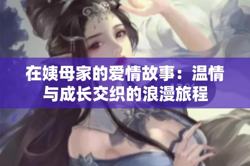 在姨母家的爱情故事：温情与成长交织的浪漫旅程