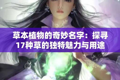 草本植物的奇妙名字：探寻17种草的独特魅力与用途