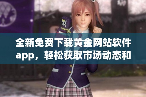 全新免费下载黄金网站软件app，轻松获取市场动态和投资信息