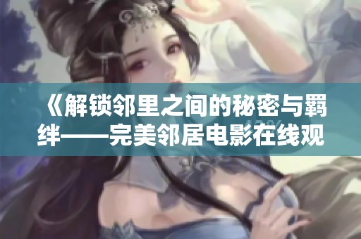 《解锁邻里之间的秘密与羁绊——完美邻居电影在线观看》