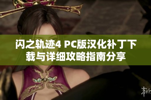 闪之轨迹4 PC版汉化补丁下载与详细攻略指南分享