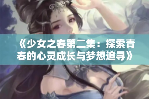 《少女之春第二集：探索青春的心灵成长与梦想追寻》