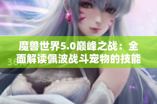 魔兽世界5.0巅峰之战：全面解读佩波战斗宠物的技能与属性