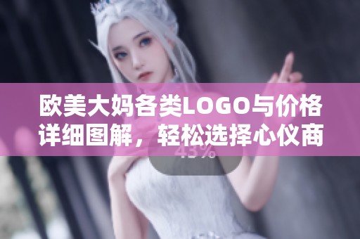 欧美大妈各类LOGO与价格详细图解，轻松选择心仪商品指南