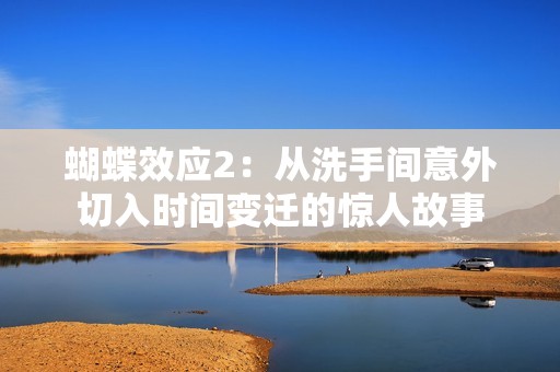 蝴蝶效应2：从洗手间意外切入时间变迁的惊人故事