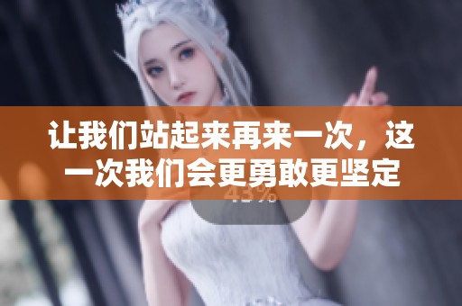 让我们站起来再来一次，这一次我们会更勇敢更坚定