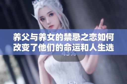养父与养女的禁忌之恋如何改变了他们的命运和人生选择