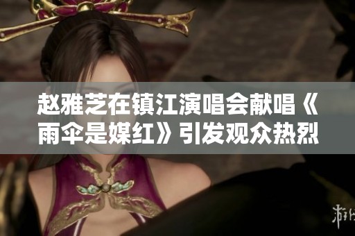 赵雅芝在镇江演唱会献唱《雨伞是媒红》引发观众热烈反响