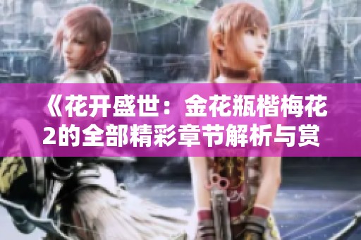 《花开盛世：金花瓶楷梅花2的全部精彩章节解析与赏析》