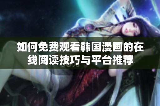 如何免费观看韩国漫画的在线阅读技巧与平台推荐