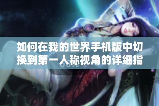 如何在我的世界手机版中切换到第一人称视角的详细指南