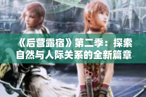 《后营露宿》第二季：探索自然与人际关系的全新篇章