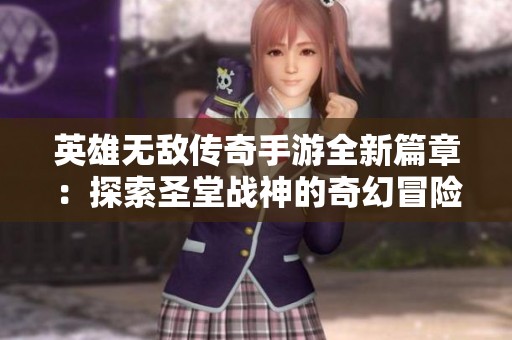 英雄无敌传奇手游全新篇章：探索圣堂战神的奇幻冒险之旅