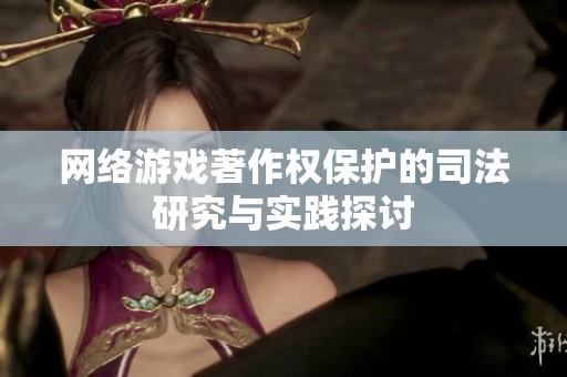 网络游戏著作权保护的司法研究与实践探讨
