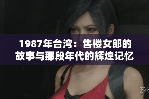 1987年台湾：售楼女郎的故事与那段年代的辉煌记忆